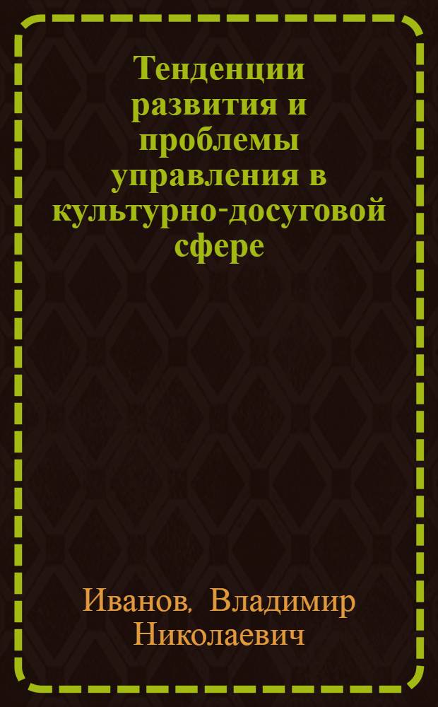 Тенденции развития и проблемы управления в культурно-досуговой сфере : Автореф. дис. на соиск. учен. степ. канд. экон. наук : (05.13.10)