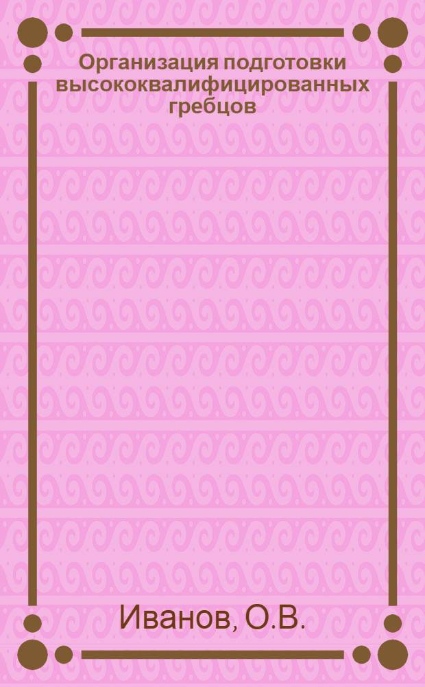 Организация подготовки высококвалифицированных гребцов : Метод. рекомендации