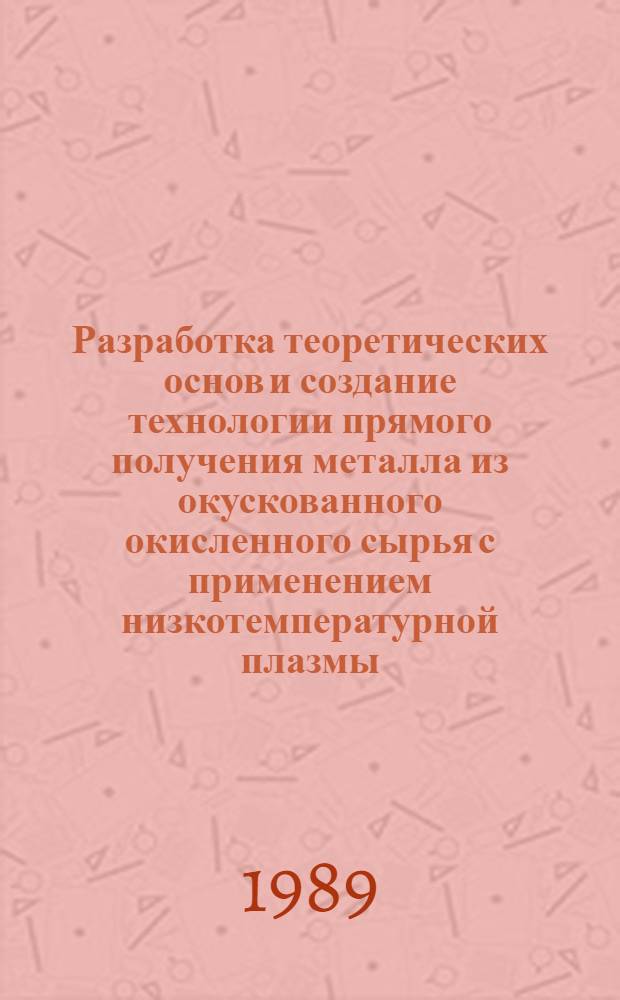 Разработка теоретических основ и создание технологии прямого получения металла из окускованного окисленного сырья с применением низкотемпературной плазмы : Автореф. дис. на соиск. учен. степ. д. т. н