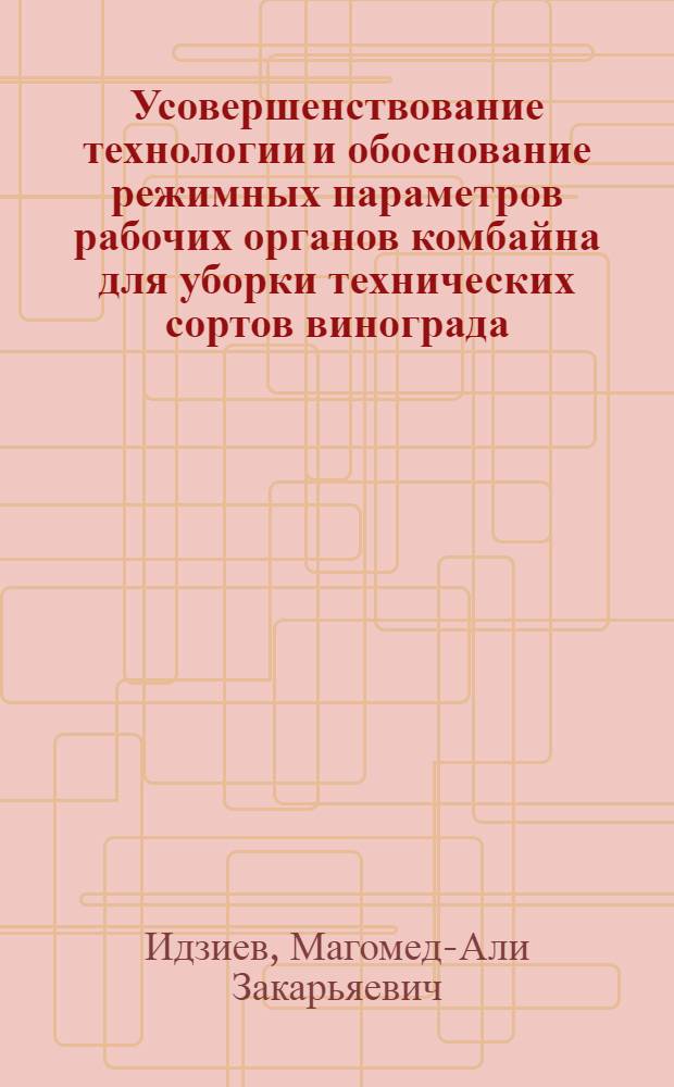 Усовершенствование технологии и обоснование режимных параметров рабочих органов комбайна для уборки технических сортов винограда : Автореф. дис. на соиск. учен. степ. канд. техн. наук : (05.20.01)