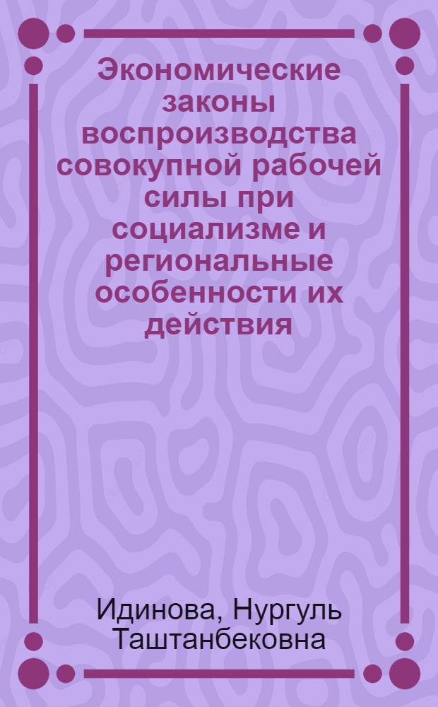 Экономические законы воспроизводства совокупной рабочей силы при социализме и региональные особенности их действия : (На прим. Кирг. ССР) : Автореф. дис. на соиск. учен. степ. к. э. н