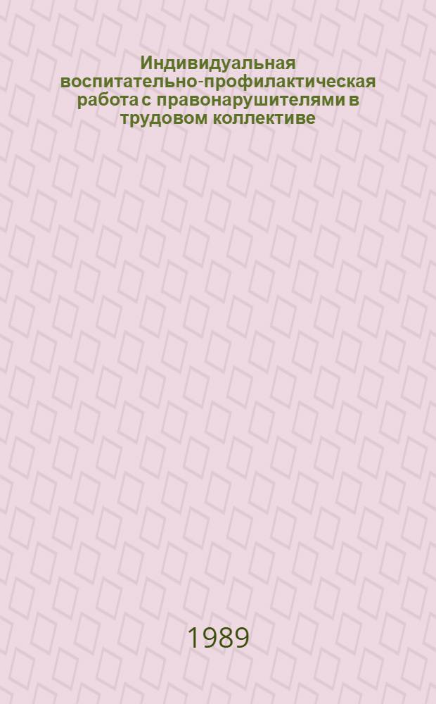 Индивидуальная воспитательно-профилактическая работа с правонарушителями в трудовом коллективе : Метод. пособие