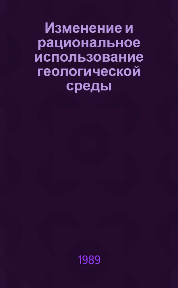 Изменение и рациональное использование геологической среды : Сб. ст.