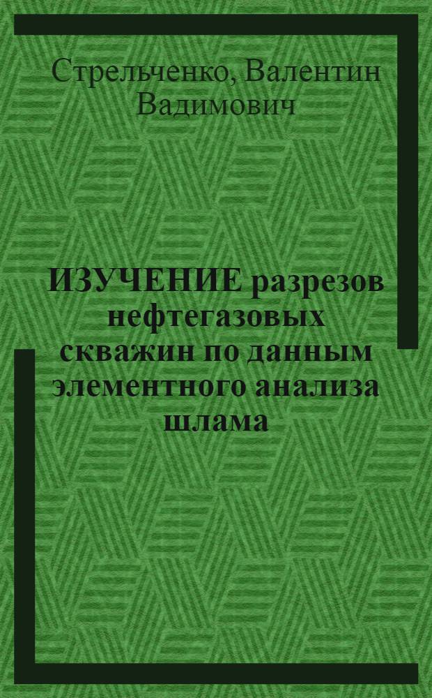 ИЗУЧЕНИЕ разрезов нефтегазовых скважин по данным элементного анализа шлама