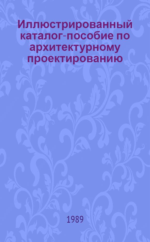 Иллюстрированный каталог-пособие по архитектурному проектированию : 2-й курс обучения