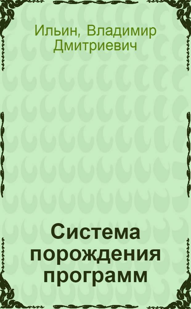 Система порождения программ : Автореф. дис. на соиск. учен. степ. д-ра техн. наук : (05.13.17; 05.13.11)