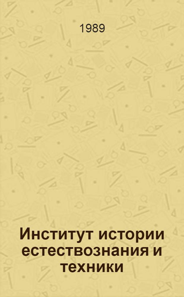 Институт истории естествознания и техники = Institute of the history of natural sciences and technolody : Развитие и орг. изуч. истории науки и техники : Сборник