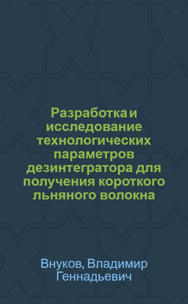 Разработка и исследование технологических параметров дезинтегратора для получения короткого льняного волокна : Автореф. дис. на соиск. учен. степ. к. т. н