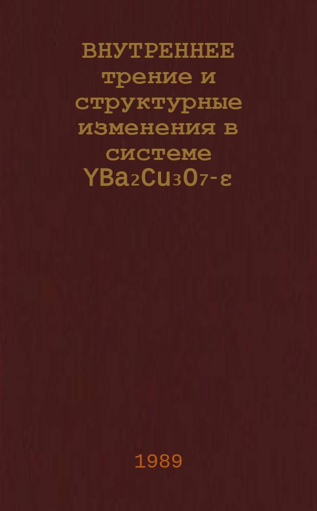 ВНУТРЕННЕЕ трение и структурные изменения в системе YBa₂Cu₃O₇-ε : Сб. ст.