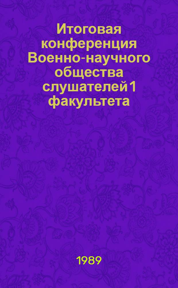 Итоговая конференция Военно-научного общества слушателей 1 факультета : Тез. докл