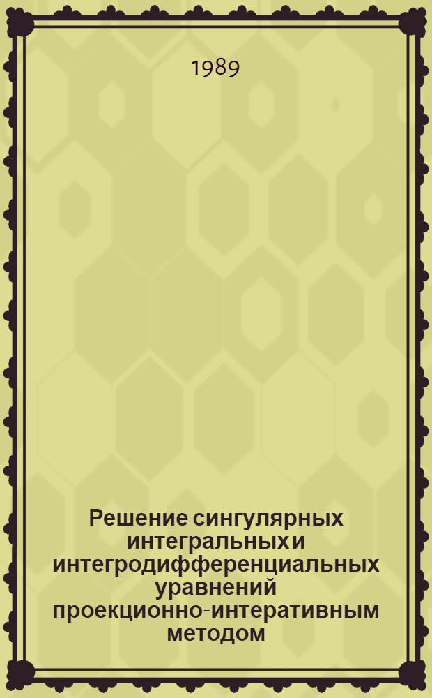 Решение сингулярных интегральных и интегродифференциальных уравнений проекционно-интеративным методом : Автореф. дис. на соиск. учен. степ. канд. физ.-мат. наук : (01.01.02)