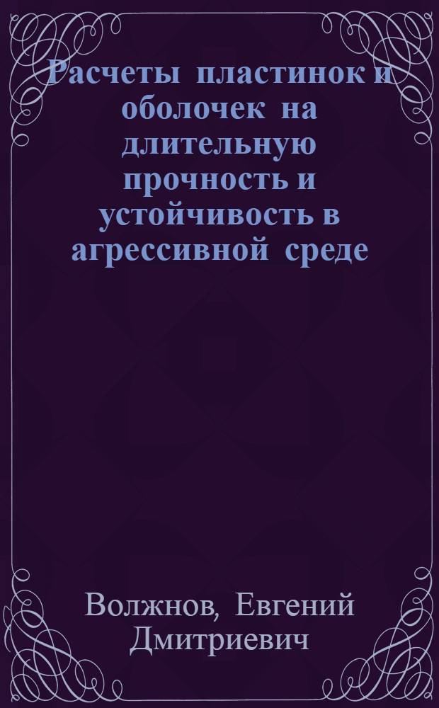 Расчеты пластинок и оболочек на длительную прочность и устойчивость в агрессивной среде : Автореф. дис. на соиск. учен. степ. канд. техн. наук : (05.23.17)