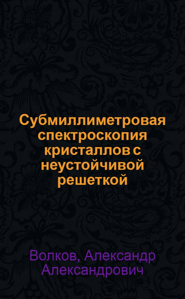 Субмиллиметровая спектроскопия кристаллов с неустойчивой решеткой : Автореф. дис. на соиск. учен. степ. д-ра физ.-мат. наук : (01.04.07)
