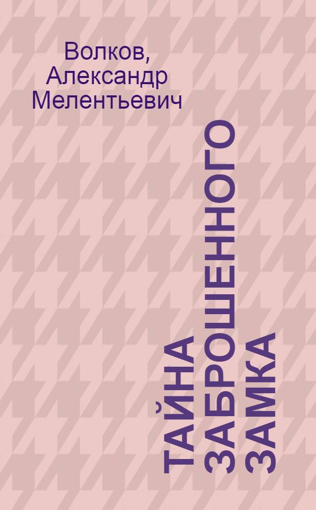 Тайна заброшенного замка : Сказоч. повесть : Для мл. шк. возраста