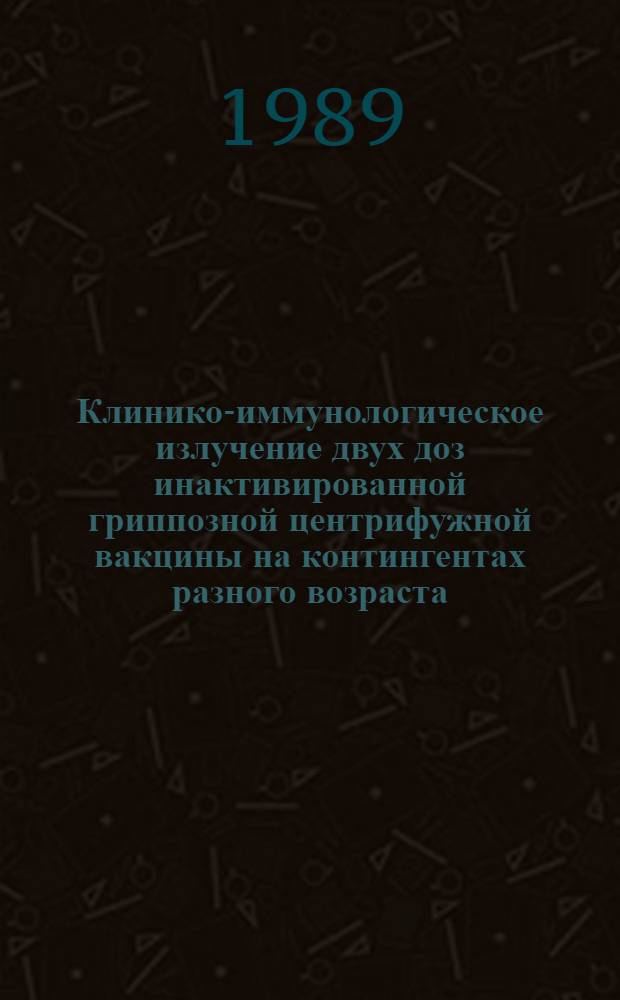 Клинико-иммунологическое излучение двух доз инактивированной гриппозной центрифужной вакцины на контингентах разного возраста : Автореф. дис. на соиск. учен. степ. канд. мед. наук : (03.00.06)