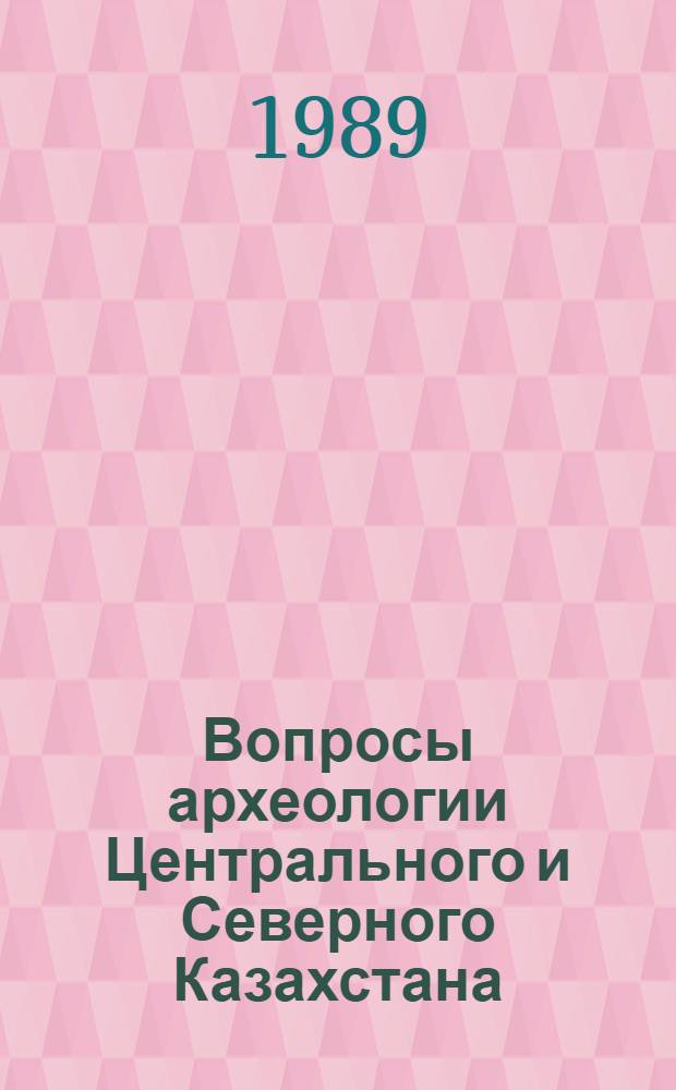 Вопросы археологии Центрального и Северного Казахстана : Сб. науч. тр. (междуведомственный)