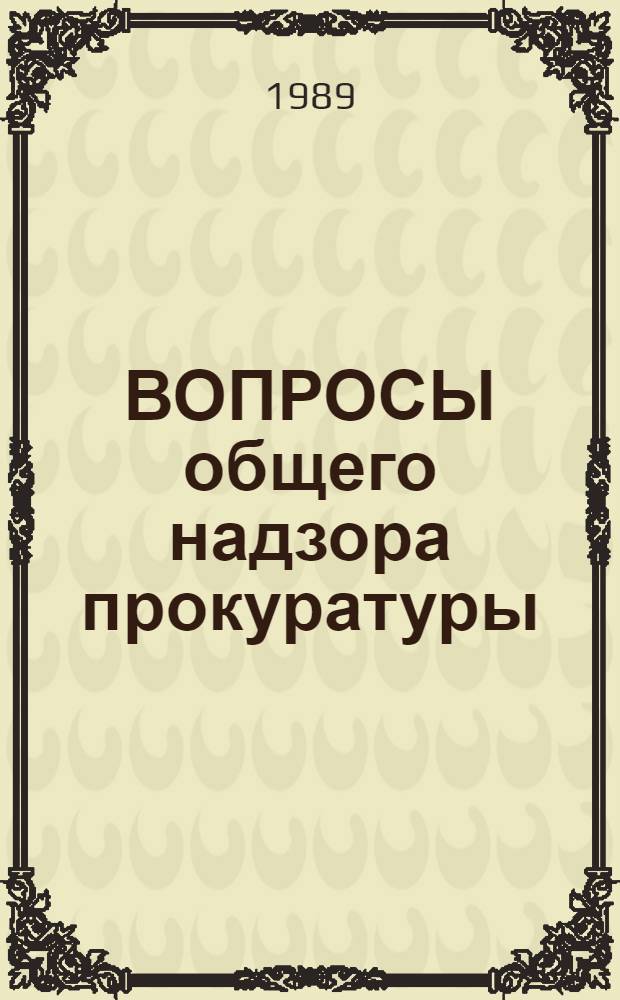 ВОПРОСЫ общего надзора прокуратуры : Сб. ст.
