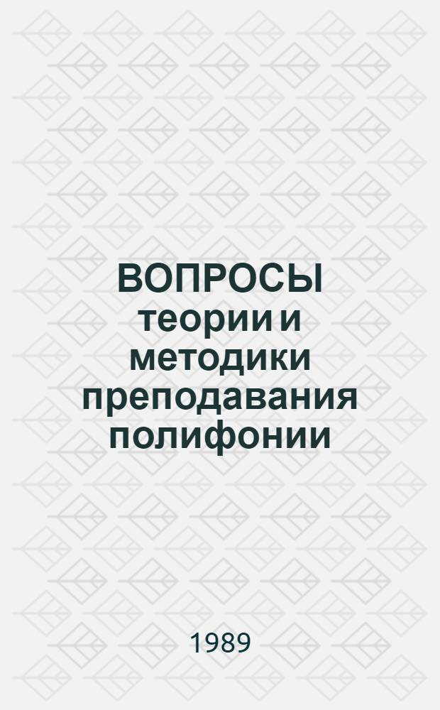 ВОПРОСЫ теории и методики преподавания полифонии : Сб. ст.