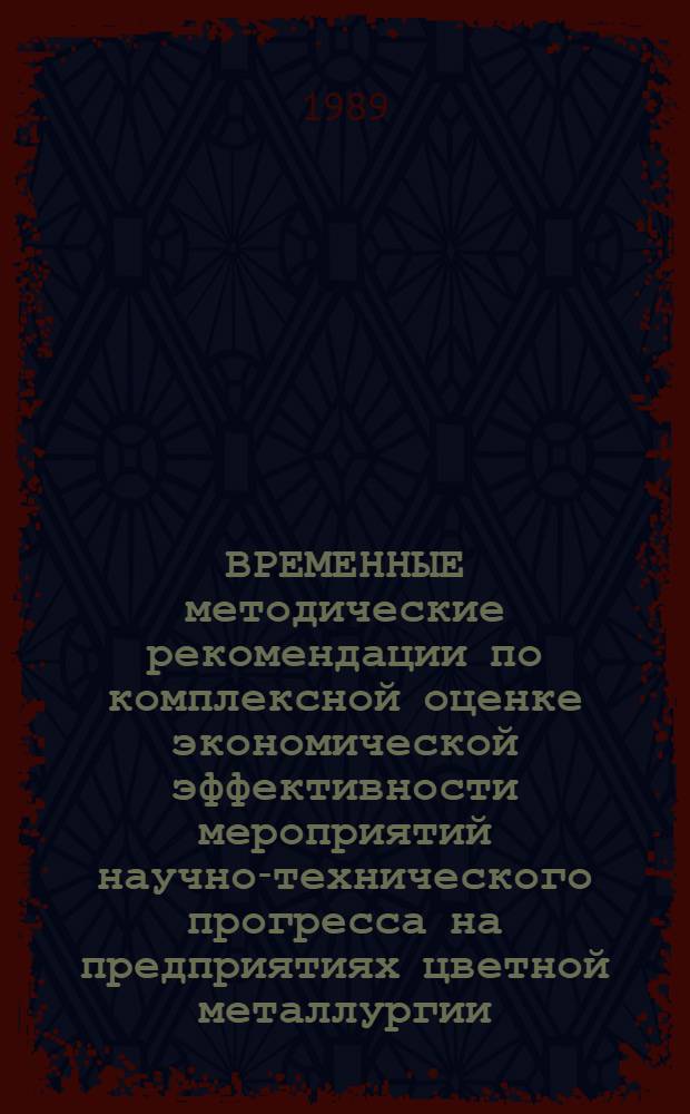 ВРЕМЕННЫЕ методические рекомендации по комплексной оценке экономической эффективности мероприятий научно-технического прогресса на предприятиях цветной металлургии
