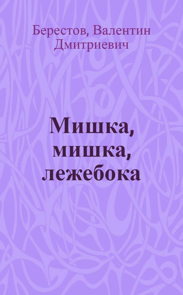 Мишка, мишка, лежебока : Песенки из кн. "Катя в игрушечном городе"