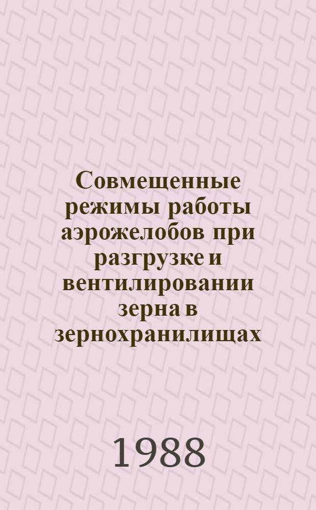Совмещенные режимы работы аэрожелобов при разгрузке и вентилировании зерна в зернохранилищах : Автореф. дис. на соиск. учен. степ. канд. техн. наук : (05.18.12)