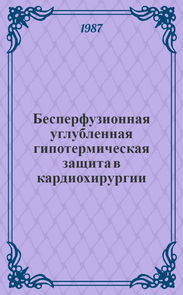 Бесперфузионная углубленная гипотермическая защита в кардиохирургии : Сб. науч. тр