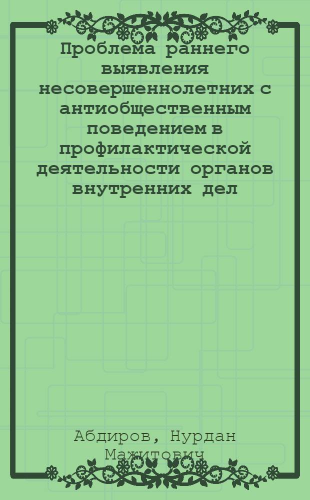 Проблема раннего выявления несовершеннолетних с антиобщественным поведением в профилактической деятельности органов внутренних дел : Автореф. дис. на соиск. учен. степ. к. ю. н