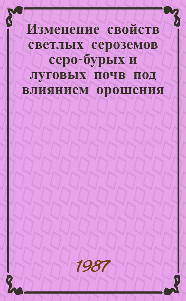 Изменение свойств светлых сероземов серо-бурых и луговых почв под влиянием орошения : Автореф. дис. на соиск. учен. степ. канд. с.-х. наук : (06.01.03)