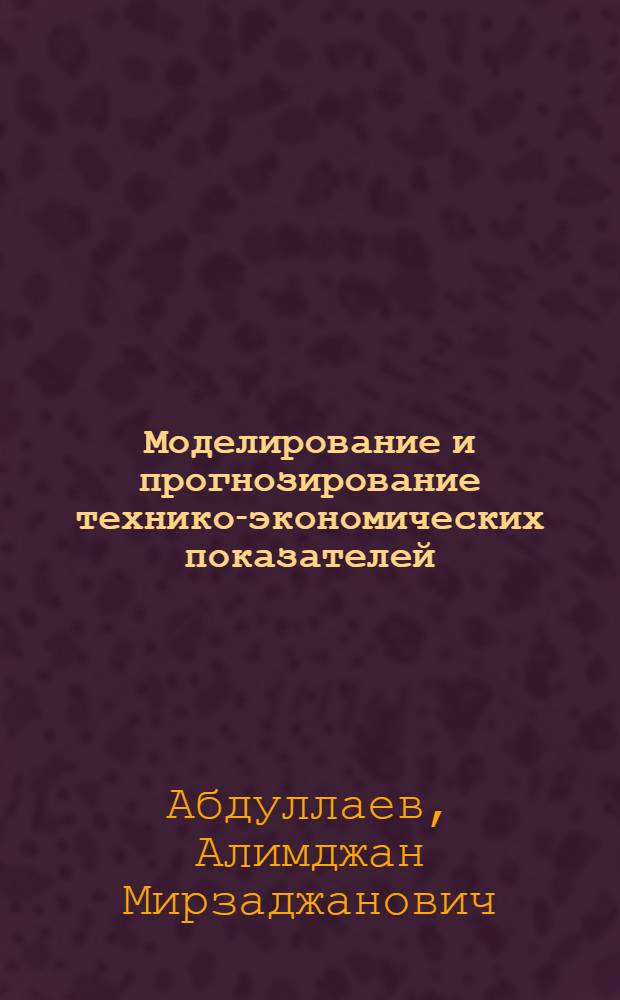 Моделирование и прогнозирование технико-экономических показателей : Учеб. пособие