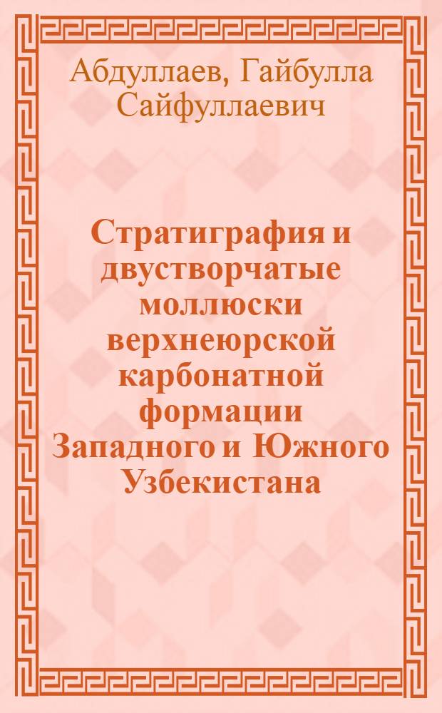 Стратиграфия и двустворчатые моллюски верхнеюрской карбонатной формации Западного и Южного Узбекистана : Автореф. дис. на соиск. учен. степ. канд. геол.-минерал. наук : (04.00.09)