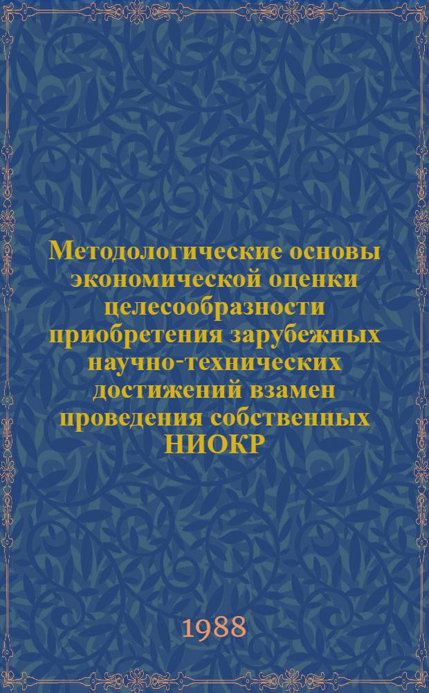 Методологические основы экономической оценки целесообразности приобретения зарубежных научно-технических достижений взамен проведения собственных НИОКР : Автореф. дис. на соиск. учен. степ. д. э. н