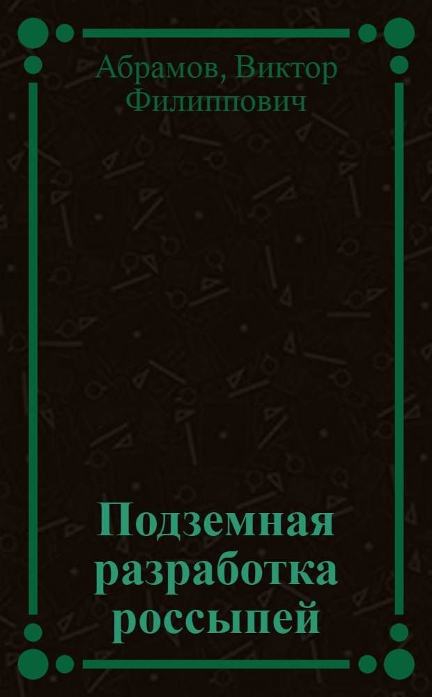 Подземная разработка россыпей : Учеб. пособие : Для студентов спец. 0202 специализации "Подзем. разраб. руд. месторождений"
