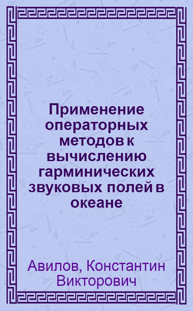 Применение операторных методов к вычислению гарминических звуковых полей в океане : Автореф. дис. на соиск. учен. степ. канд. физ.-мат. наук : (01.04.06)