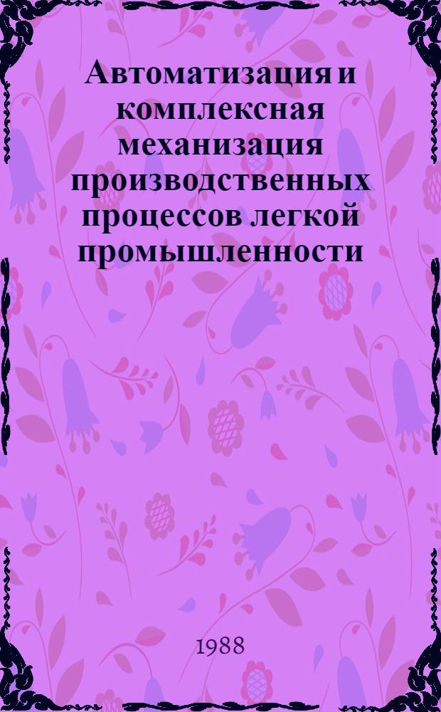 Автоматизация и комплексная механизация производственных процессов легкой промышленности : Сб. науч. тр