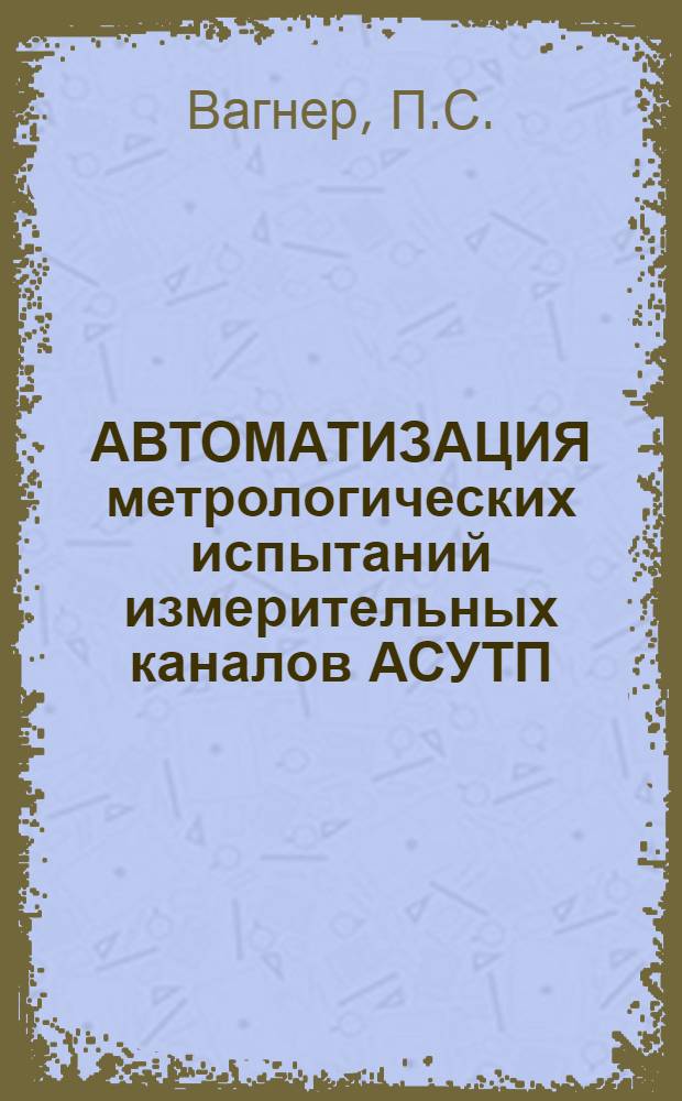 АВТОМАТИЗАЦИЯ метрологических испытаний измерительных каналов АСУТП
