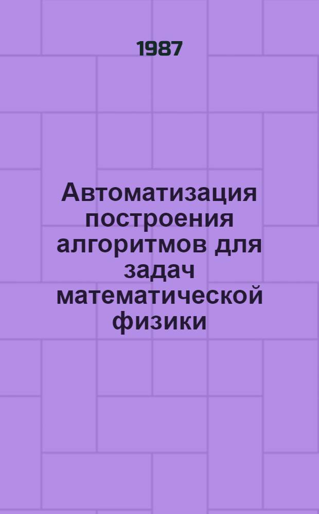 Автоматизация построения алгоритмов для задач математической физики : Сб. науч. ст
