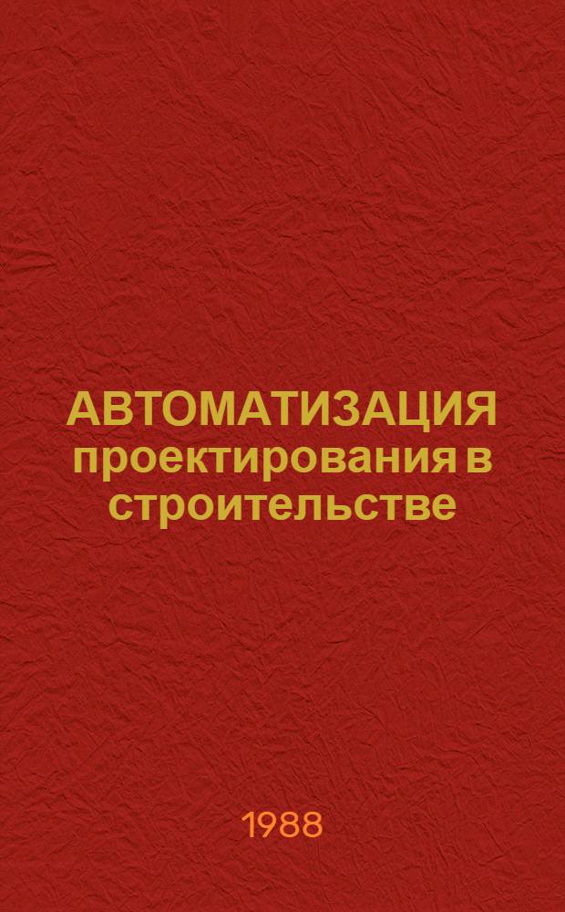 АВТОМАТИЗАЦИЯ проектирования в строительстве : Сб. ст.