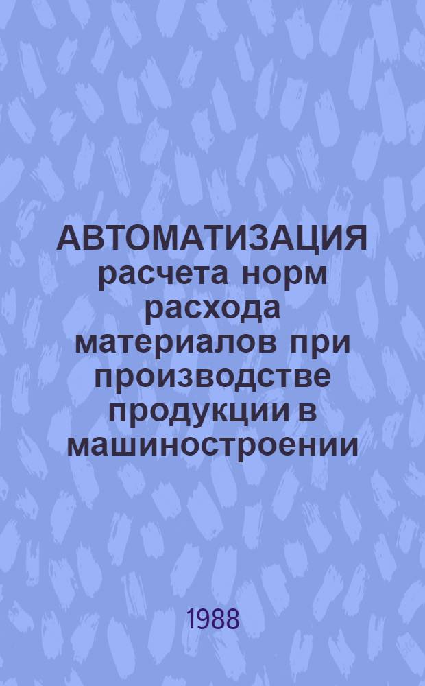 АВТОМАТИЗАЦИЯ расчета норм расхода материалов при производстве продукции в машиностроении : Метод. рекомендации