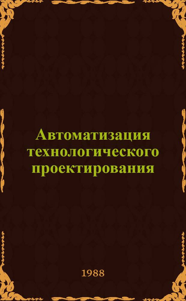 Автоматизация технологического проектирования : Учеб. пособие