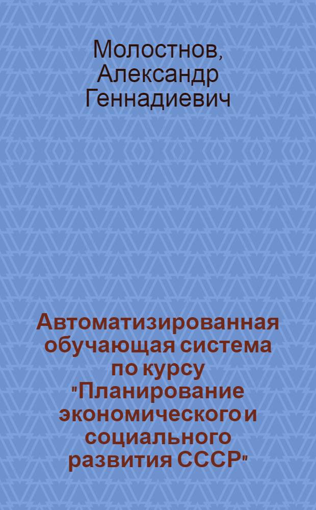 Автоматизированная обучающая система по курсу "Планирование экономического и социального развития СССР" : Учеб. пособие для студентов всех спец