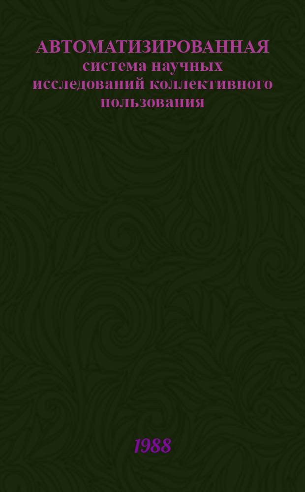 АВТОМАТИЗИРОВАННАЯ система научных исследований коллективного пользования : Сб. ст.