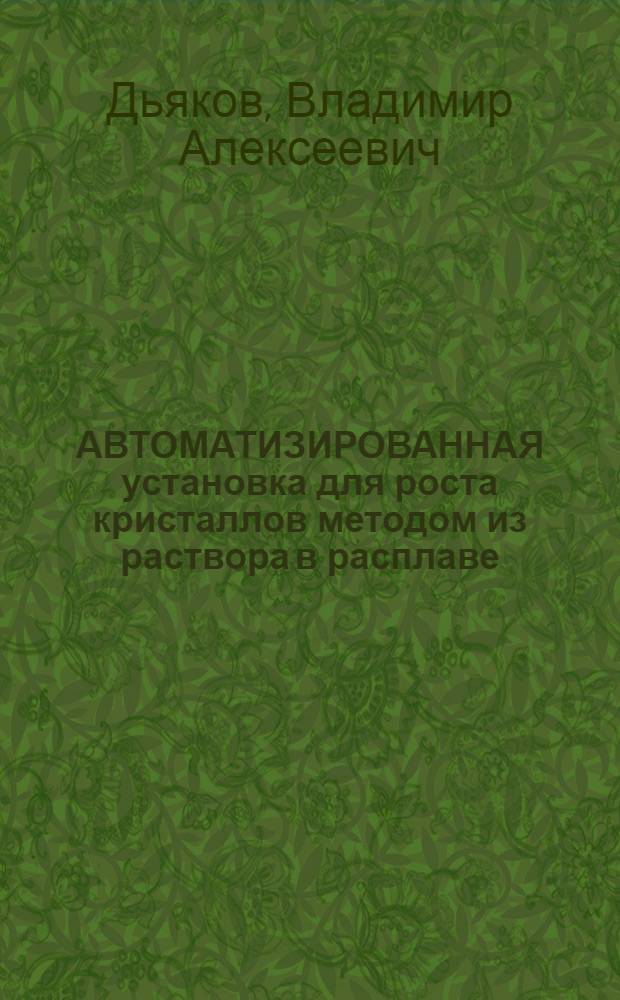 АВТОМАТИЗИРОВАННАЯ установка для роста кристаллов методом из раствора в расплаве