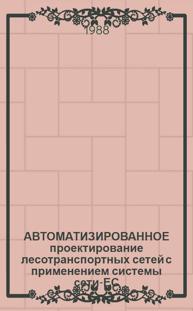 АВТОМАТИЗИРОВАННОЕ проектирование лесотранспортных сетей с применением системы сети-ЕС : Метод. материалы