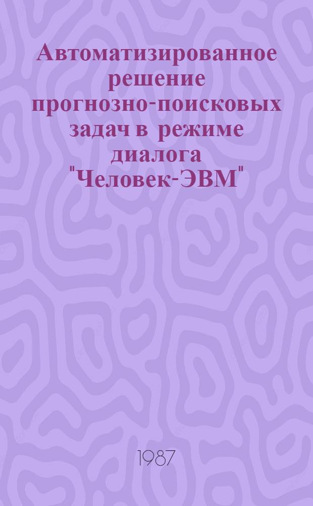 Автоматизированное решение прогнозно-поисковых задач в режиме диалога "Человек-ЭВМ"
