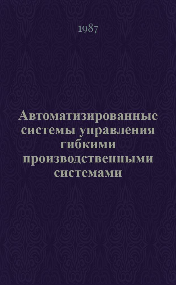 Автоматизированные системы управления гибкими производственными системами (АСУГПС) : Аннот. темат. указ. лит