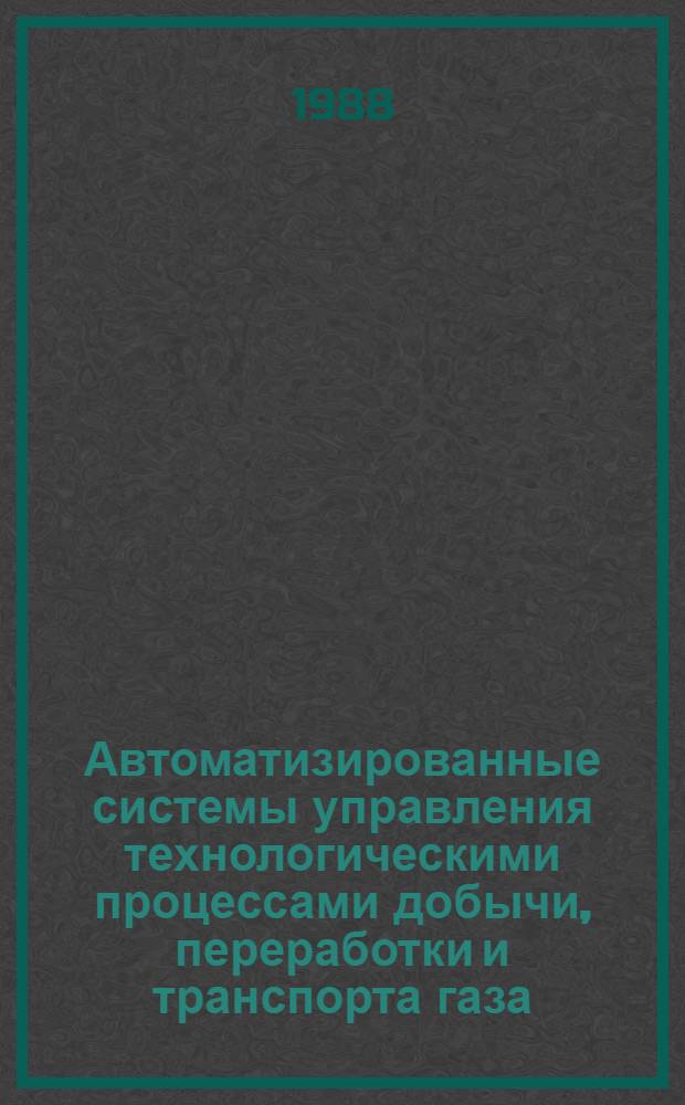 Автоматизированные системы управления технологическими процессами добычи, переработки и транспорта газа : Сб. науч. тр