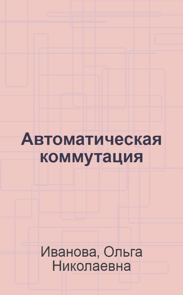 Автоматическая коммутация : Учеб. для вузов связи спец. 0702