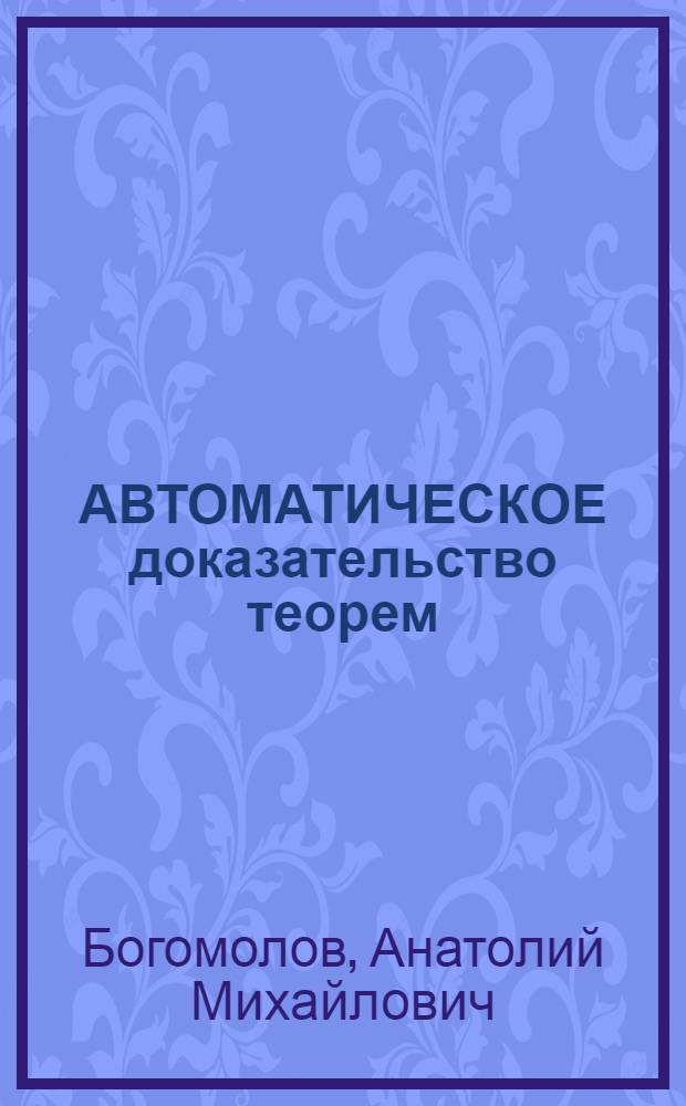 АВТОМАТИЧЕСКОЕ доказательство теорем : Пособие для студентов мех.-мат. фак