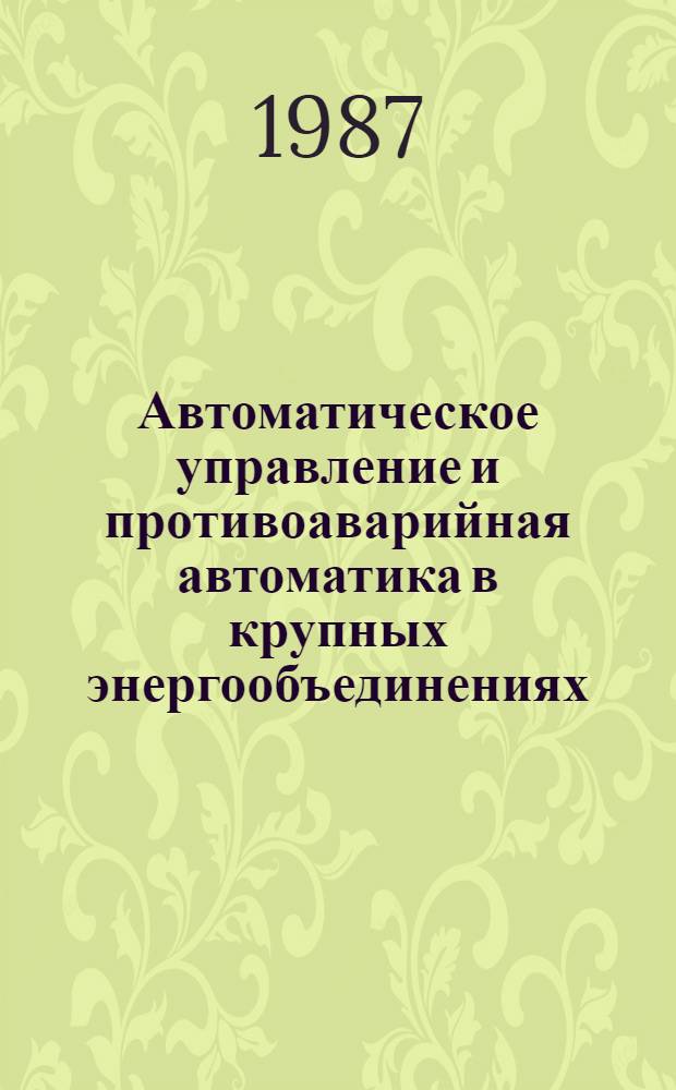 Автоматическое управление и противоаварийная автоматика в крупных энергообъединениях : Сб. науч. тр