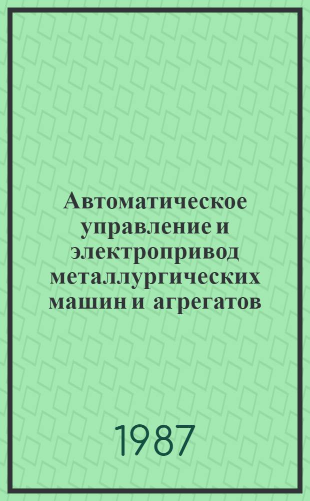 Автоматическое управление и электропривод металлургических машин и агрегатов : Сб. науч. тр